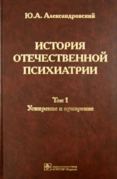 История отечественной психиатрии. В 3 томах. Том 1. Усмирение и призрение