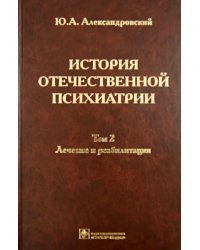 История отечественной психиатрии. В 3-х томах. Том 2. Лечение и реабилитация