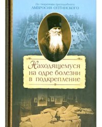 Находящемуся на одре болезни в подкрепление. По творениям преподоного Амвросия Оптинского