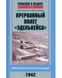 Прерванный полет &quot;Эдельвейса&quot;. Люфтваффе в наступлении на Кавказ. 1942 г.