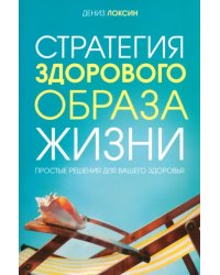 Стратегия здорового образа жизни. Простые решения для вашего здоровья