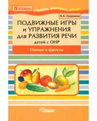 Подвижные игры и упражнения для развития речи у детей с ОНР. Овощи и фрукты. Пособие для логопеда