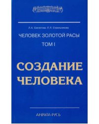 Человек Золотой Расы. Том 1. Создание человека