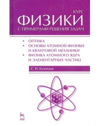 Курс физики с примерами решения задач. Часть 3. Оптика. Основы атомной физики и квантовой механики