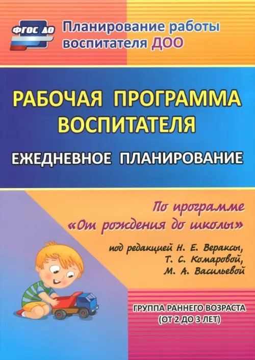 Рабочая программа воспитателя. Ежедневное планирование по программе под редакцией Вераксы. Группа раннего возраста (от 2 до 3 лет). ФГОС