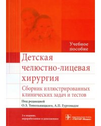 Детская челюстно-лицевая хирургия. Сборник иллюстрированных клинических задач и тестов. Учебное пособие