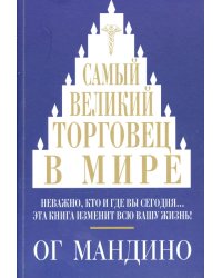 Самый великий торговец в мире. Неважно, кто и где вы сегодня… Эта книга изменит всю вашу жизнь!