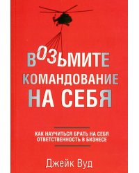 Возьмите командование на себя. Как научиться брать на себя ответственность в бизнесе