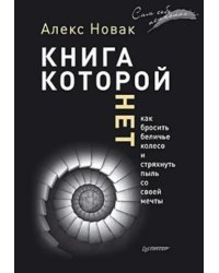 Книга, которой нет. Как бросить беличье колесо и стряхнуть пыль со своей мечты