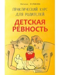 Детская ревность. Для тех, кто ждет еще одного ребенка. Практический курс для родителей