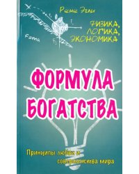 Формула богатства. Физика, логика, экономика. Принципы любви и совершенства мира