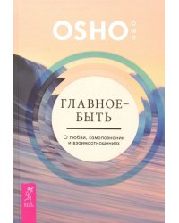 Главное - быть. О любви, самопознании и взаимоотношениях