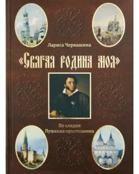 &quot;Святая родина моя&quot;. По следам Пушкина-христианина