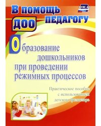 Образование дошкольников при проведении режимных процессов. Практическое пособие. ФГОС ДО