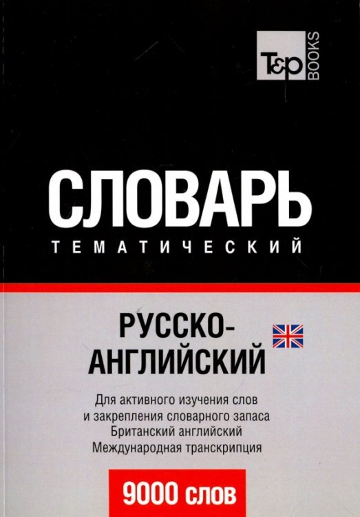 Русско-английский (британский) тематический словарь. 9000 слов. Для активного изучения слов и закрепления словарного запаса. Британский английский. Международная транскрипция