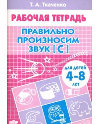 Правильно произносим звук &quot;С&quot;. Рабочая тетрадь для детей 4-8 лет