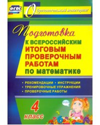 Подготовка к Всероссийским итоговым проверочным работам по математике. 4 класс. Рекомендации, проверочные работы, тренировочные упражнения, инструкции. ФГОС