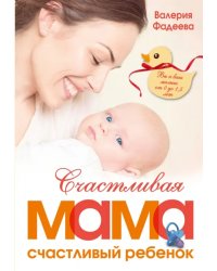 Счастливая мама - счастливый ребенок. Вы и ваш малыш от 0 до 1,5 лет