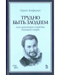 Трудно быть злодеем, или Маленькие секреты большой оперы. Учебное пособие