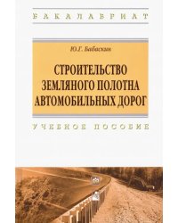 Строительство земляного полотна автомобильных дорог. Учебное пособие