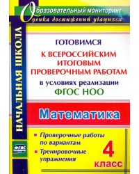 Математика. 4 класс. Готовимся к Всероссийским итоговым проверочным работам в условиях реализации ФГОС НОО. Проверочные работы по вариантам. Тренировочные упражнения. ФГОС