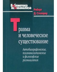 Травма и человеческое существование. Автобиографические, психоаналитические и философские размышлен.