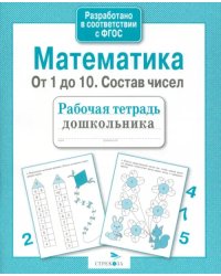 Математика. От 1 до 10. Состав чисел. Рабочая тетрадь дошкольника. ФГОС ДО