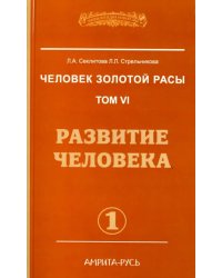 Человек золотой расы. Том 6. Развитие человека. Часть 1