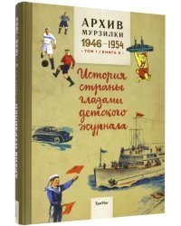 Архив Мурзилки.Том 1. Книга 3. История страны глазами детского журнала. 1946-1954