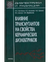 Диэлектрики и радиация. В 8 книгах. Книга 7. Влияние трансмутантов на свойства керамических диэлектр