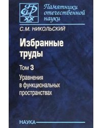 Избранные труды. В 3-х томах. Том 3. Уравнения в функциональных пространствах