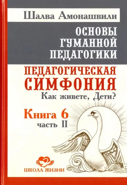 Основы гуманной педагогики. Книга 6. Педагогическая симфония. Часть 2. Как живете, Дети?