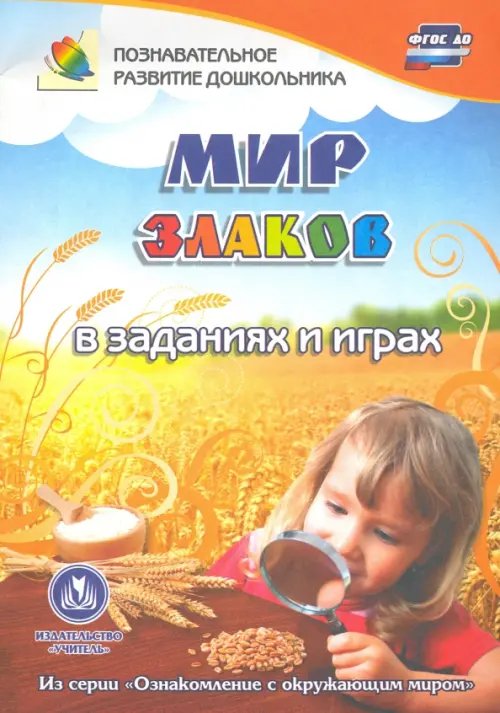 Мир злаков в заданиях и играх. Из серии &quot;Ознакомление с окружающим миром&quot;. Для детей 5-7 лет. ФГОС ДО