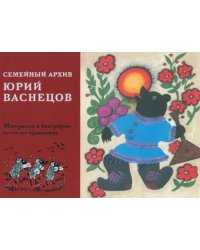 Юрий Алексеевич Васнецов. Семейный архив. Материалы к биографии  великого художника