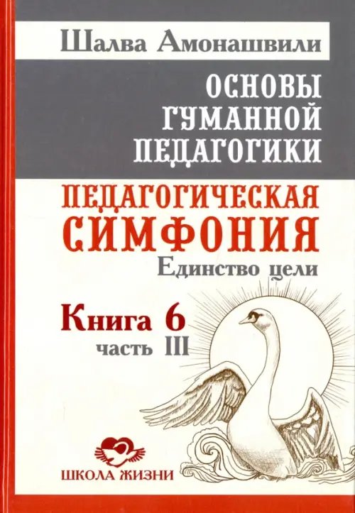 Основы гуманной педагогики. Педагогическая симфония. Единство цели. Книга 6. Часть 3