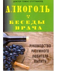 Алкоголь. Беседы врача. Руководство разумного любителя выпить