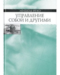 Управление собой и другими. Курс лекций, прочитанных в Коллеж де Франс в 1982-1983 учебном году