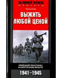 Выжить любой ценой. Немецкий пехотинец на Восточном фронте. 1941-1945