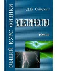 Общий курс физики. В 5-ти томах. Том 3. Электричество