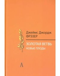 Золотая ветвь. Новые плоды. Исследование магии и религии