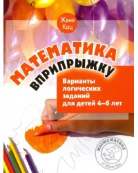 Математика вприпрыжку. Варианты логических заданий для детей 4-6 лет