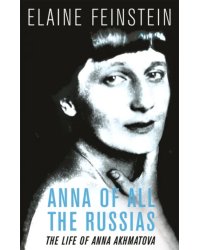 Anna of All the Russias. A Life of Anna Akhmatova