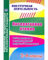 Литературное чтение. 2-4 классы. Рабочая программа и сценарии занятий внеурочной деятельности. ФГОС