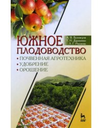 Южное плодоводство. Почвенная агротехника, удобрение, орошение. Учебное пособие