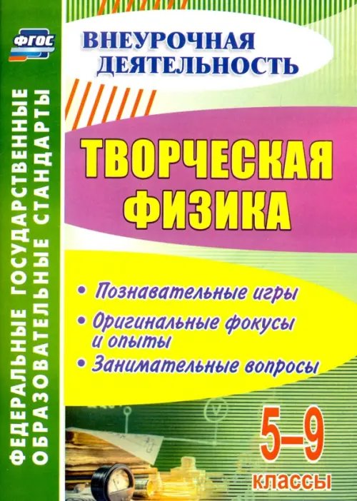 Творческая физика. 5-9 классы. Познавательные игры, оригинальные фокусы и опыты, занимательные. ФГОС