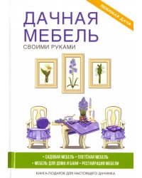 Дачная мебель своими руками. Садовая мебель. Плетеная мебель. Мебель для дома и бани. Реставрация мебели. Книга-подарок для настоящего дачника