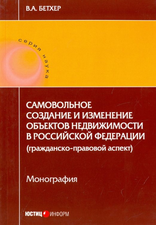 Самовольное создание и изменение объектов недвижимости в Российской Федерации. Монография