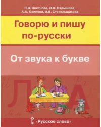 Русский язык. Говорю и пишу по-русски. От звука к букве. Учебное пособие для детей 7-10 лет