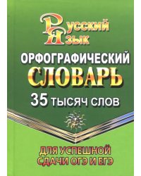 Орфографический словарь русского языка. 35 000 слов. Для успешной сдачи ОГЭ и ЕГЭ