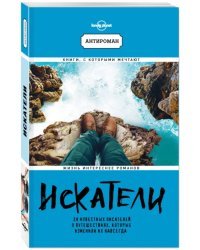 Искатели. 28 известных писателей о путешествиях, которые изменили их навсегда